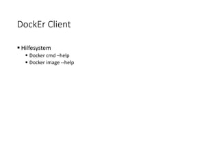 DockEr Client
 Hilfesystem
 Docker cmd –help
 Docker image --help
 