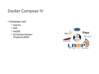 Docker Compose IV
• Container mit:
• Apache
• PHP
• MySQL
• [D:DockerDocker-
ProjekteLAMP]
 