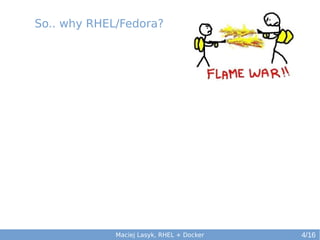 So.. why RHEL/Fedora?

Maciej Lasyk, RHEL + Docker

4/16

 