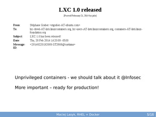Unprivileged containers - we should talk about it @Infosec
More important – ready for production!

Maciej Lasyk, RHEL + Docker

5/16

 