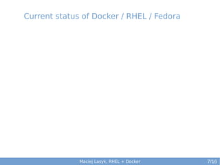 Current status of Docker / RHEL / Fedora

Maciej Lasyk, RHEL + Docker

7/16

 