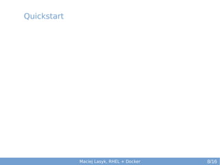 Quickstart

Maciej Lasyk, RHEL + Docker

8/16

 