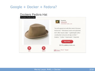 Google + Docker + Fedora?

Maciej Lasyk, RHEL + Docker

2/16

 