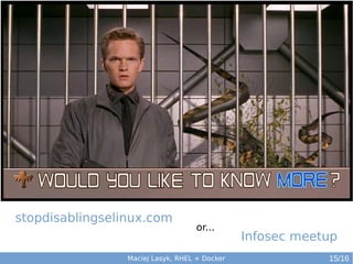stopdisablingselinux.com

or...

Maciej Lasyk, RHEL + Docker

Infosec meetup
15/16

 