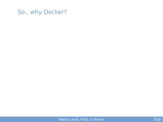 So.. why Docker?

Maciej Lasyk, RHEL + Docker

3/16

 