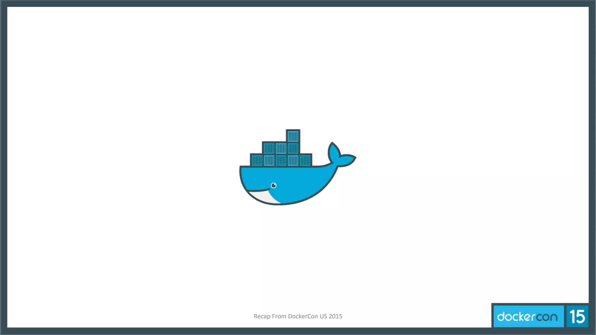 Recap	
  From	
  DockerCon	
  US	
  2015	
  
 