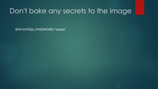 Don't bake any secrets to the image
ENV MYSQL_PASSWORD "aaaa"
 