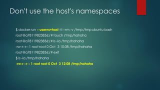 Don't use the host's namespaces
$ docker run --userns=host -ti --rm -v /tmp:/tmpubuntu bash
root@a78119823836:/# touch /tmp/hahaha
root@a78119823836:/# ls -la /tmp/hahaha
-rw-r--r--1 root root 0 Oct 3 10:08 /tmp/hahaha
root@a78119823836:/# exit
$ ls -la /tmp/hahaha
-rw-r--r-- 1 root root 0 Oct 3 12:08 /tmp/hahaha
 