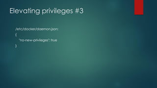 Elevating privileges #3
/etc/docker/daemon.json:
{
"no-new-privileges": true
}
 