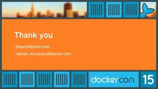 Thank you
diogo@docker.com
nathan.mccauley@docker.com
 