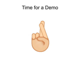 Time for a Demo
 