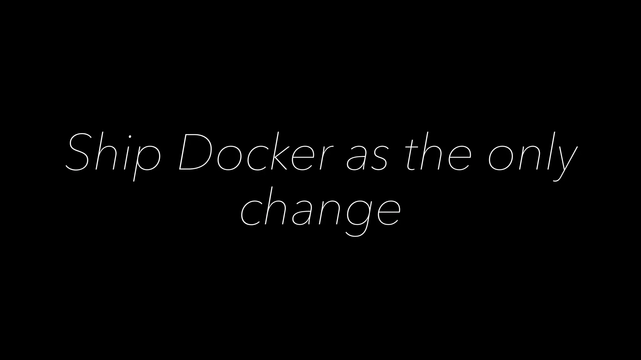 Ship Docker as the only 
change 
 