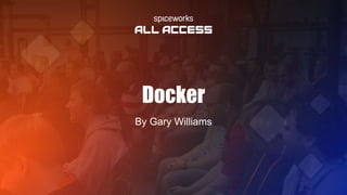 Docker
By Gary Williams
 