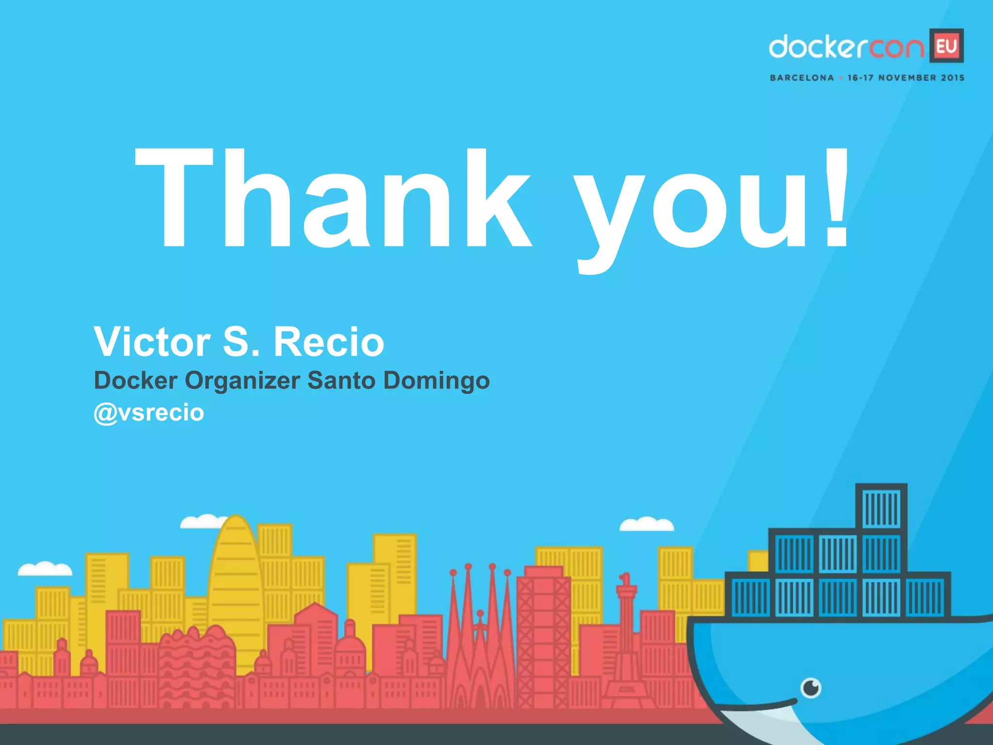 Thank you!
Victor S. Recio
Docker Organizer Santo Domingo
@vsrecio
 