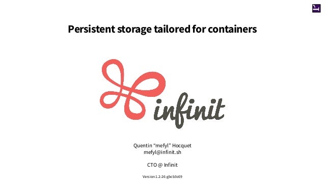 Persistent storage tailored for containers
Quentin “mefyl” Hocquet
mefyl@infinit.sh
CTO @ Infinit
Version 1.2-26-gbcb3c69
 