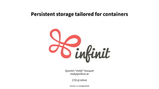 Persistent storage tailored for containers
Quentin “mefyl” Hocquet
mefyl@infinit.sh
CTO @ Infinit
Version 1.2-26-gbcb3c69
 
