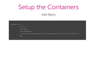 Setup the Containers
Add Nginx
$ docker run -d 
-p 80:80 
--name nginx 
--link myapp:myapp 
-v /Users/kieran/Desktop/docker-fig-rails-example/nginx.conf:/etc/nginx/conf.d/default.conf 
nginx
 