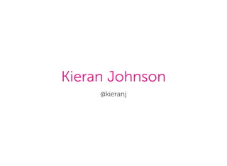 Kieran Johnson
@kieranj
 