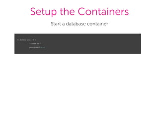 Setup the Containers
Start a database container
$ docker run -d 
--name db 
postgres:9.4.0
 