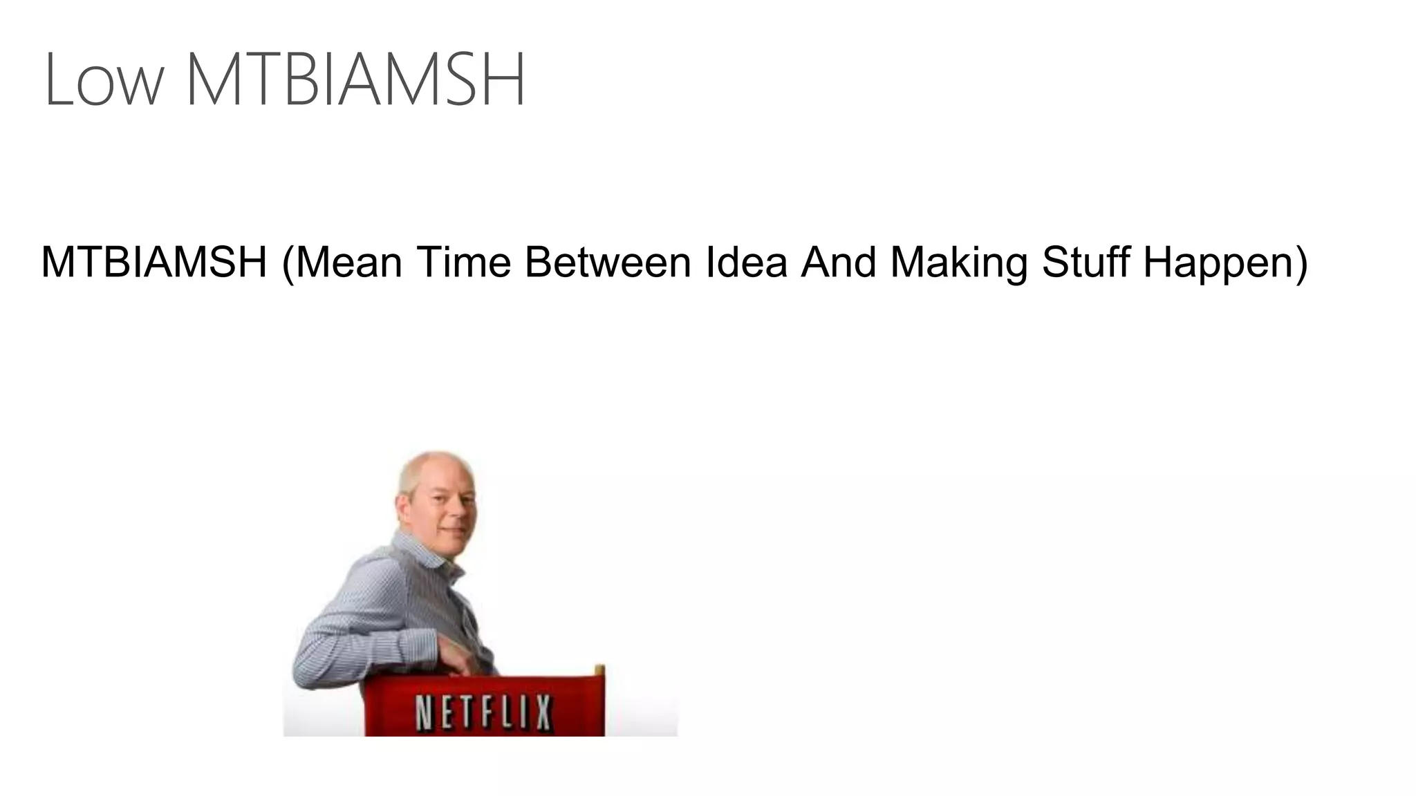 Low MTBIAMSH
MTBIAMSH (Mean Time Between Idea And Making Stuff Happen)
 