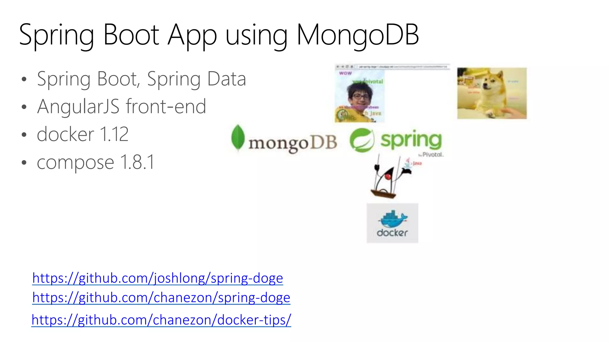 • Spring Boot, Spring Data
• AngularJS front-end
• docker 1.12
• compose 1.8.1
Spring Boot App using MongoDB
https://github.com/joshlong/spring-doge
https://github.com/chanezon/docker-tips/
https://github.com/chanezon/spring-doge
 