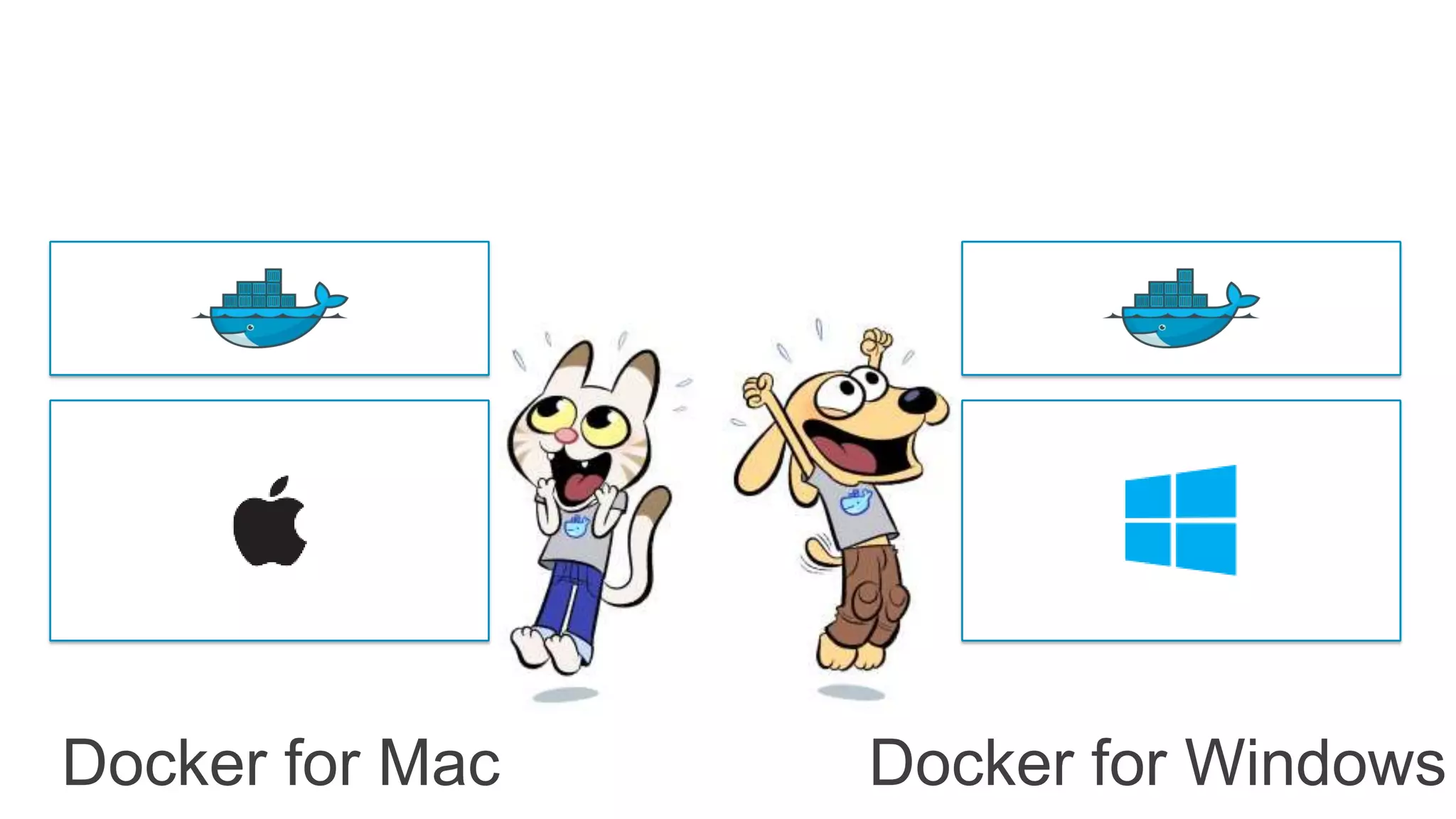 Docker for Mac Docker for Windows
 