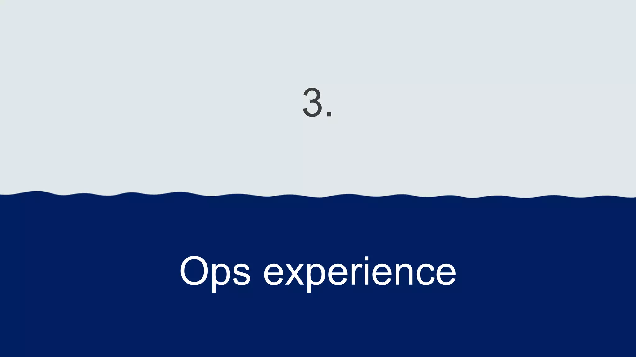 3.
Ops experience
 