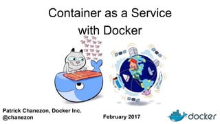 Patrick Chanezon, Docker Inc.
@chanezon
Container as a Service
with Docker
February 2017
 