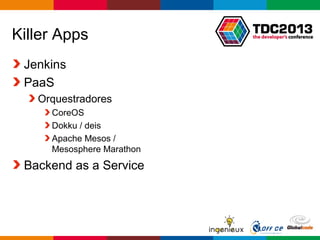 Globalcode – Open4education
Killer Apps
Jenkins
PaaS
Orquestradores
CoreOS
Dokku / deis
Apache Mesos /
Mesosphere Marathon
Backend as a Service
 