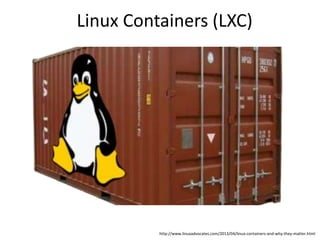 http://www.linuxadvocates.com/2013/04/linux-containers-and-why-they-matter.html
Linux Containers (LXC)
 