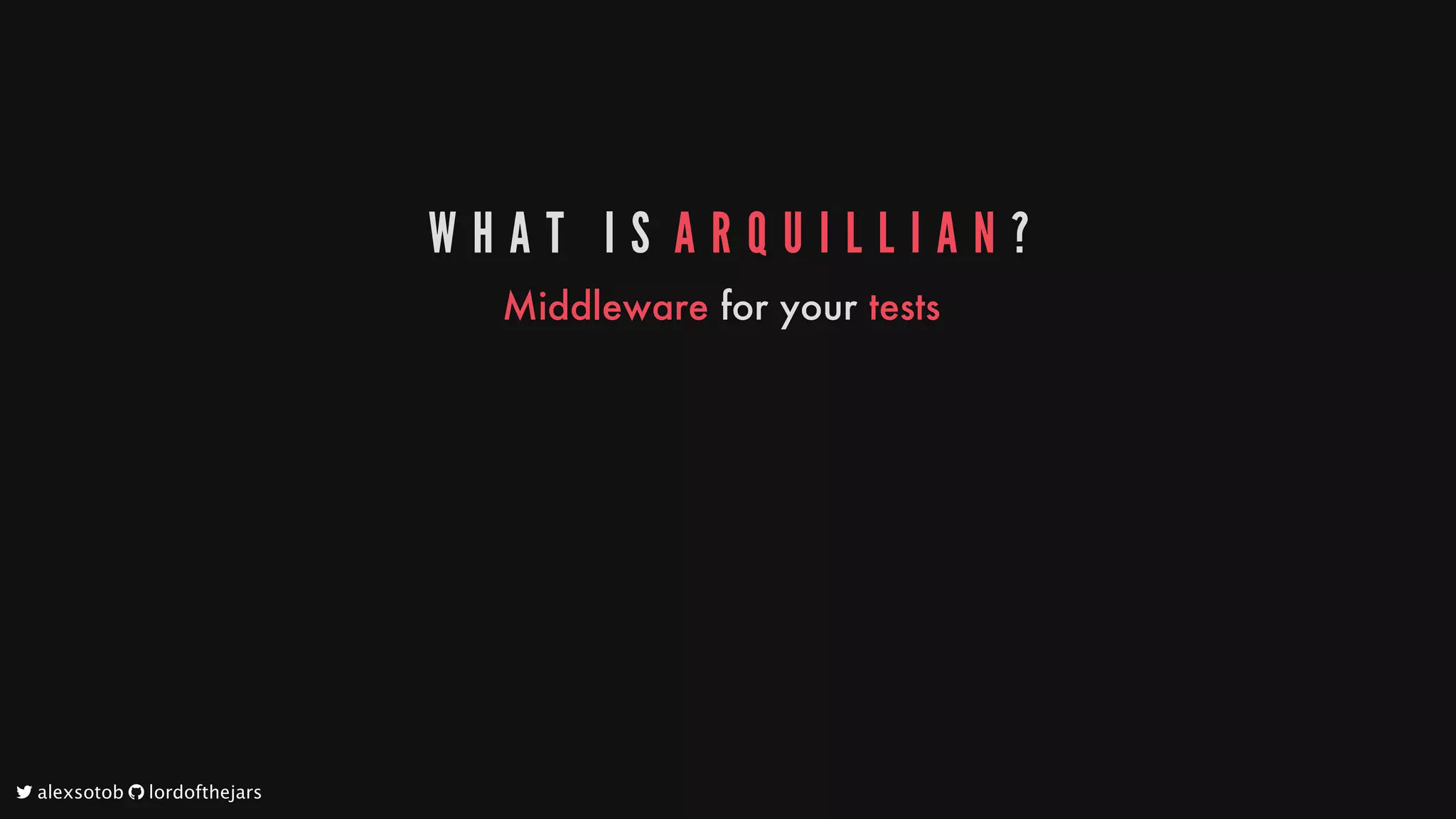 W H A T 	 I S 	A R Q U I L L I A N ?
Middleware
for
your
tests
	alexsotob		lordofthejars
 