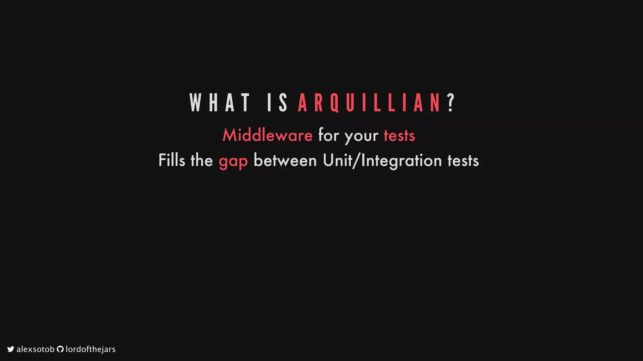 W H A T 	 I S 	A R Q U I L L I A N ?
Middleware
for
your
tests
Fills
the
gap
between
Unit/Integration
tests
	alexsotob		lordofthejars
 