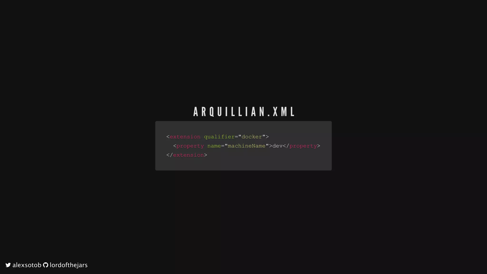 <<extensionextension		qualifierqualifier==""dockerdocker"">>
				<<propertyproperty		namename==""machineNamemachineName"">>devdev</</propertyproperty>>
</</extensionextension>>
A R Q U I L L I A N . X M L
	alexsotob		lordofthejars
 