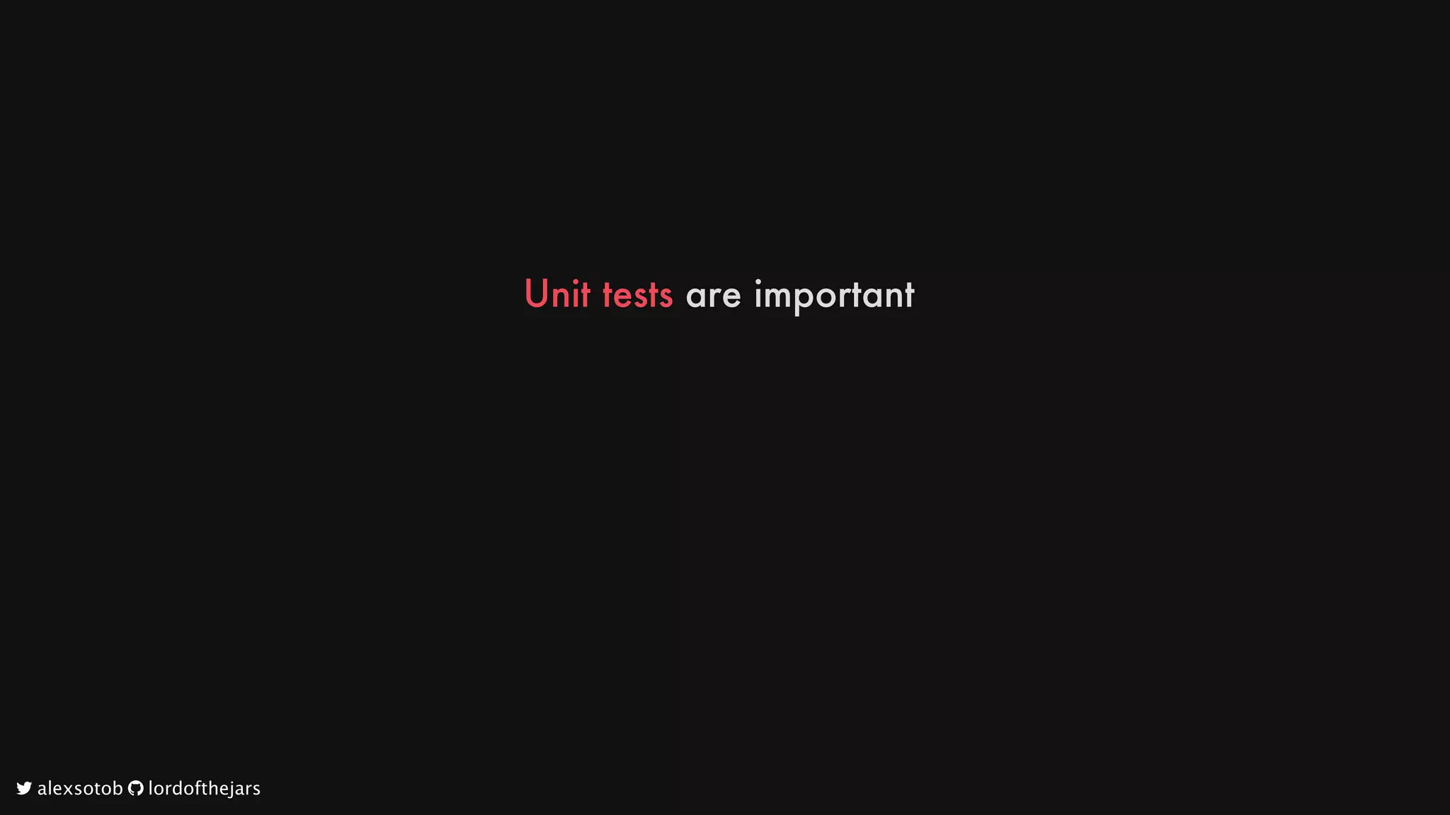 Unit
tests
are
important
	alexsotob		lordofthejars
 