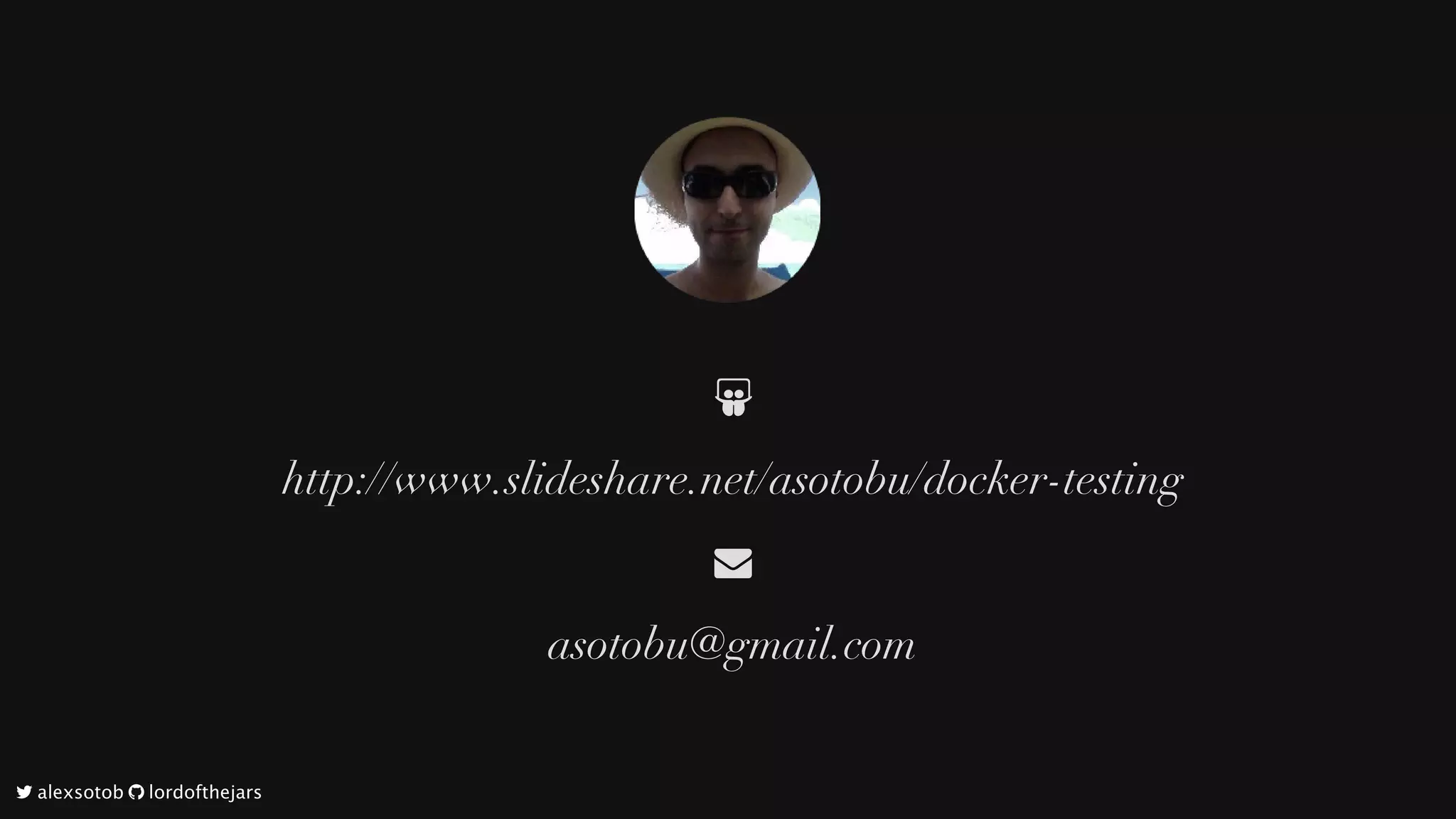 
http://www.slideshare.net/asotobu/docker-testing

asotobu@gmail.com
	alexsotob		lordofthejars
 