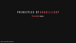 P R I N C I P L E S 	 O F 	A R Q U I L L I A N ?
Portable
tests
	alexsotob		lordofthejars
 