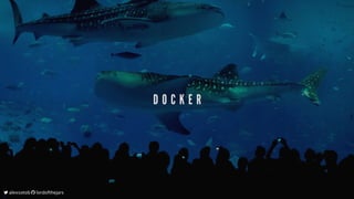 D O C K E R
	alexsotob		lordofthejars
 