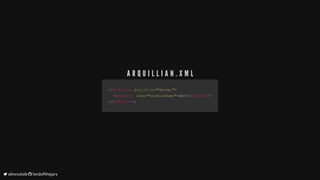 <<extensionextension		qualifierqualifier==""dockerdocker"">>
				<<propertyproperty		namename==""machineNamemachineName"">>devdev</</propertyproperty>>
</</extensionextension>>
A R Q U I L L I A N . X M L
	alexsotob		lordofthejars
 