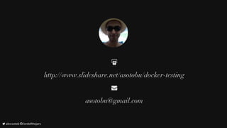 
http://www.slideshare.net/asotobu/docker-testing

asotobu@gmail.com
	alexsotob		lordofthejars
 
