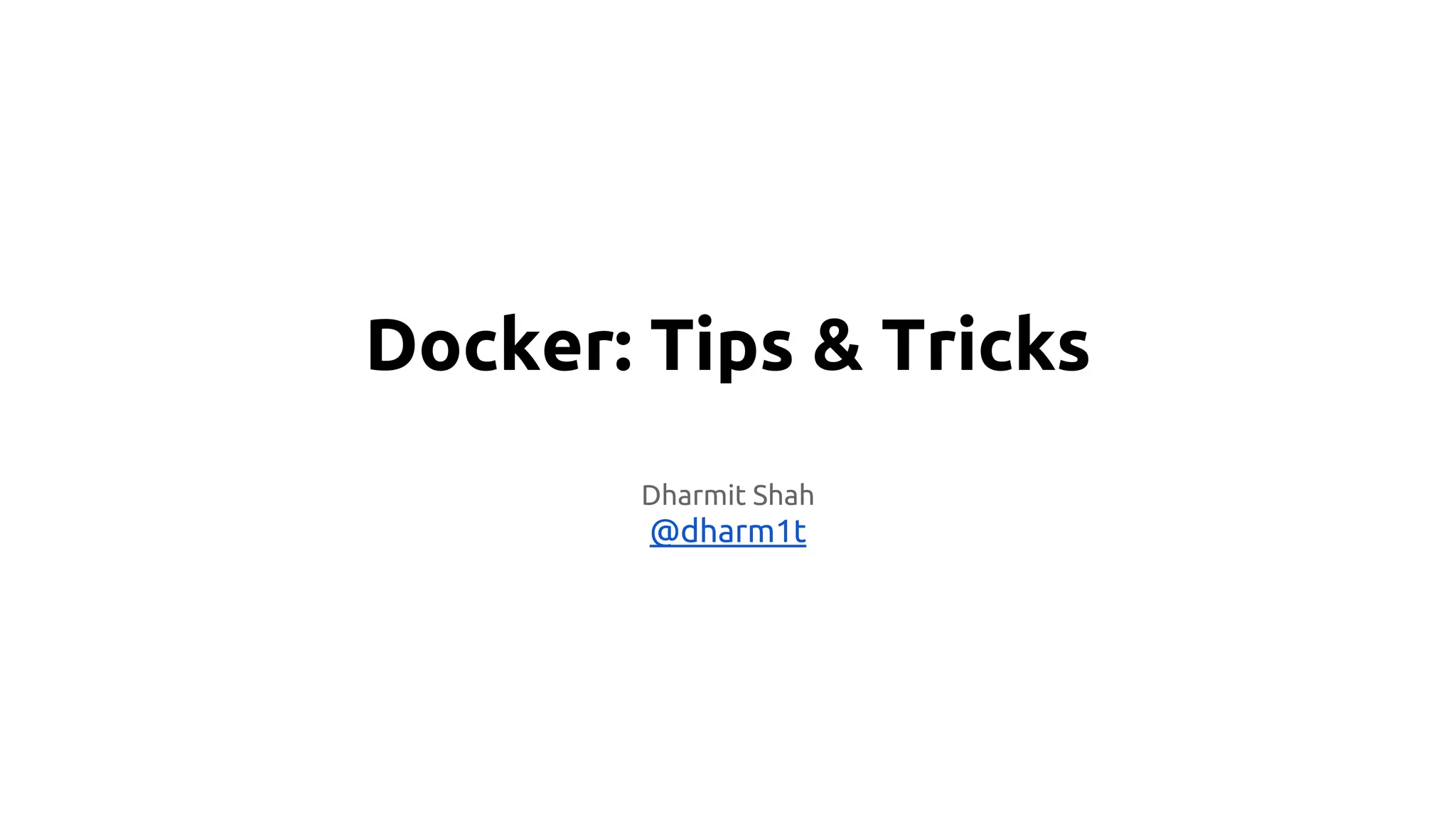 Docker: Tips & Tricks
Dharmit Shah
@dharm1t