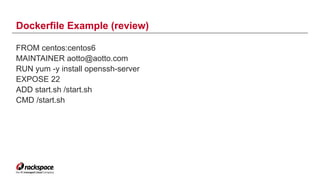 Dockerfile Example (review)
FROM centos:centos6
MAINTAINER aotto@aotto.com
RUN yum -y install openssh-server
EXPOSE 22
ADD start.sh /start.sh
CMD /start.sh
31
 