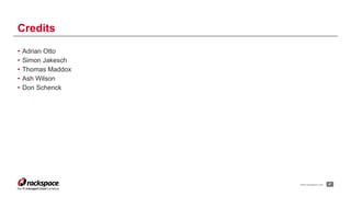 www.rackspace.com
• Adrian Otto
• Simon Jakesch
• Thomas Maddox
• Ash Wilson
• Don Schenck
!47
Credits
 
