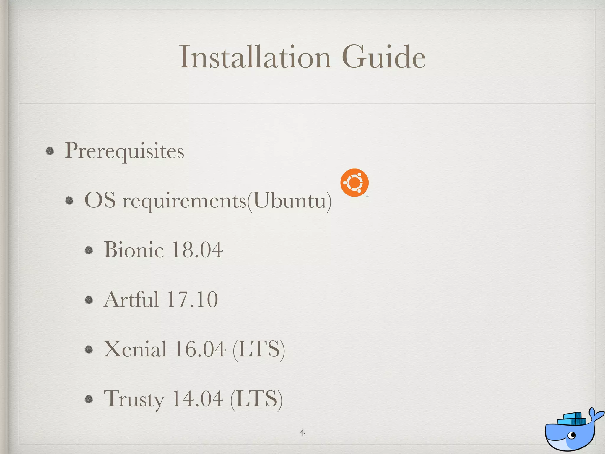 Installation Guide
Prerequisites
OS requirements(Ubuntu)
Bionic 18.04
Artful 17.10
Xenial 16.04 (LTS)
Trusty 14.04 (LTS)
4
 