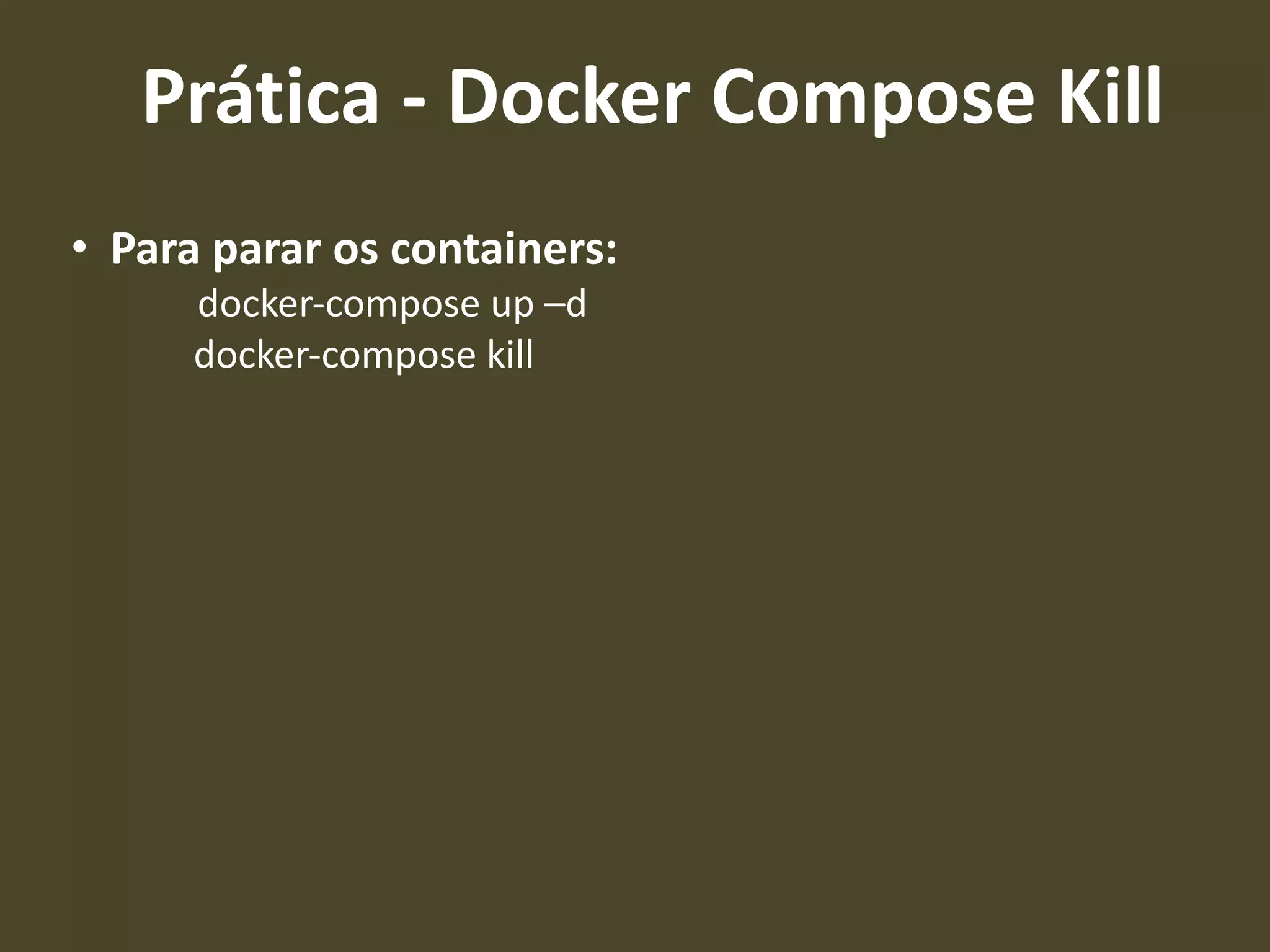 • Para parar os containers:
docker-compose up –d
docker-compose kill
Prática - Docker Compose Kill
 