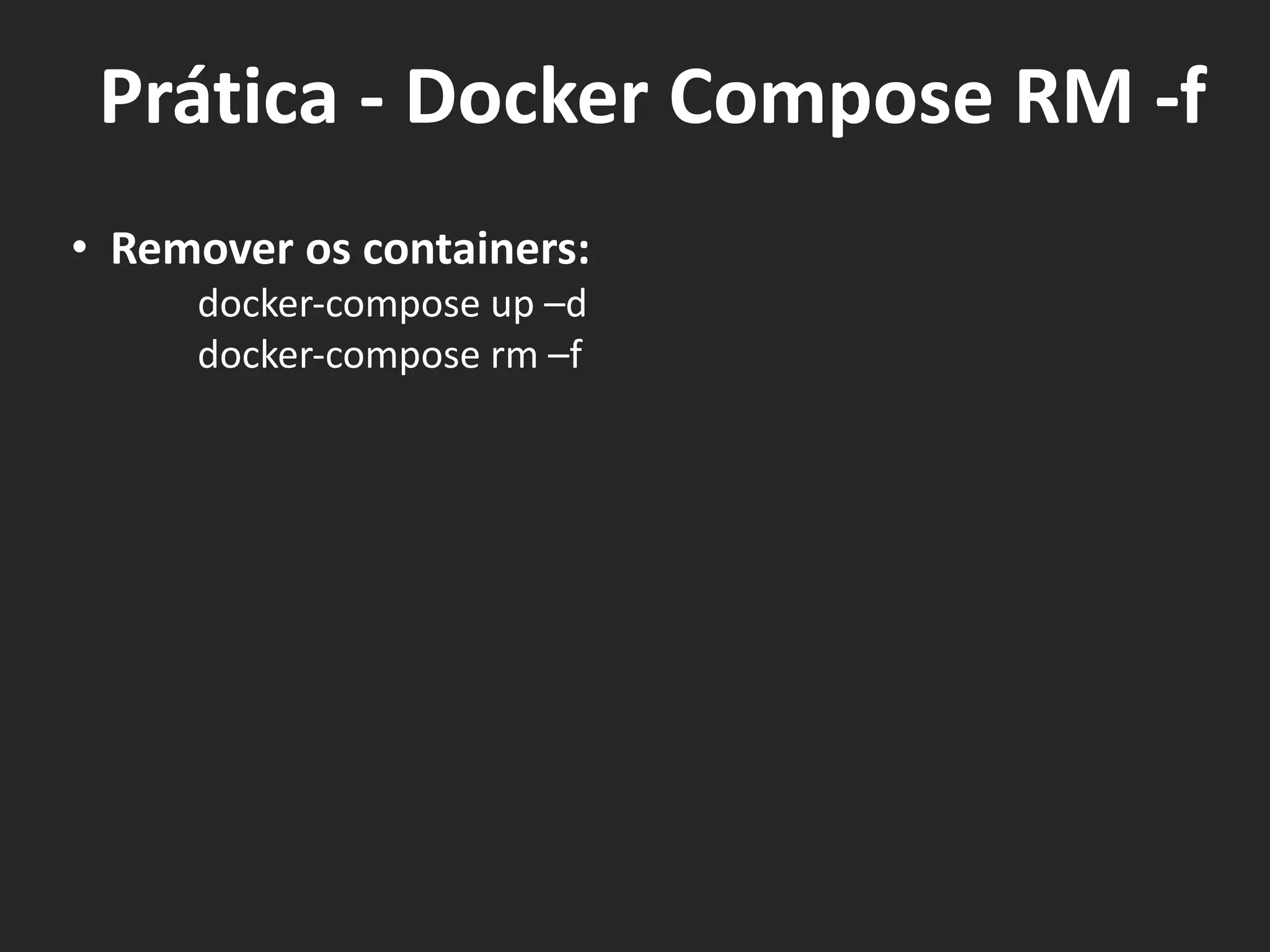 • Remover os containers:
docker-compose up –d
docker-compose rm –f
Prática - Docker Compose RM -f
 
