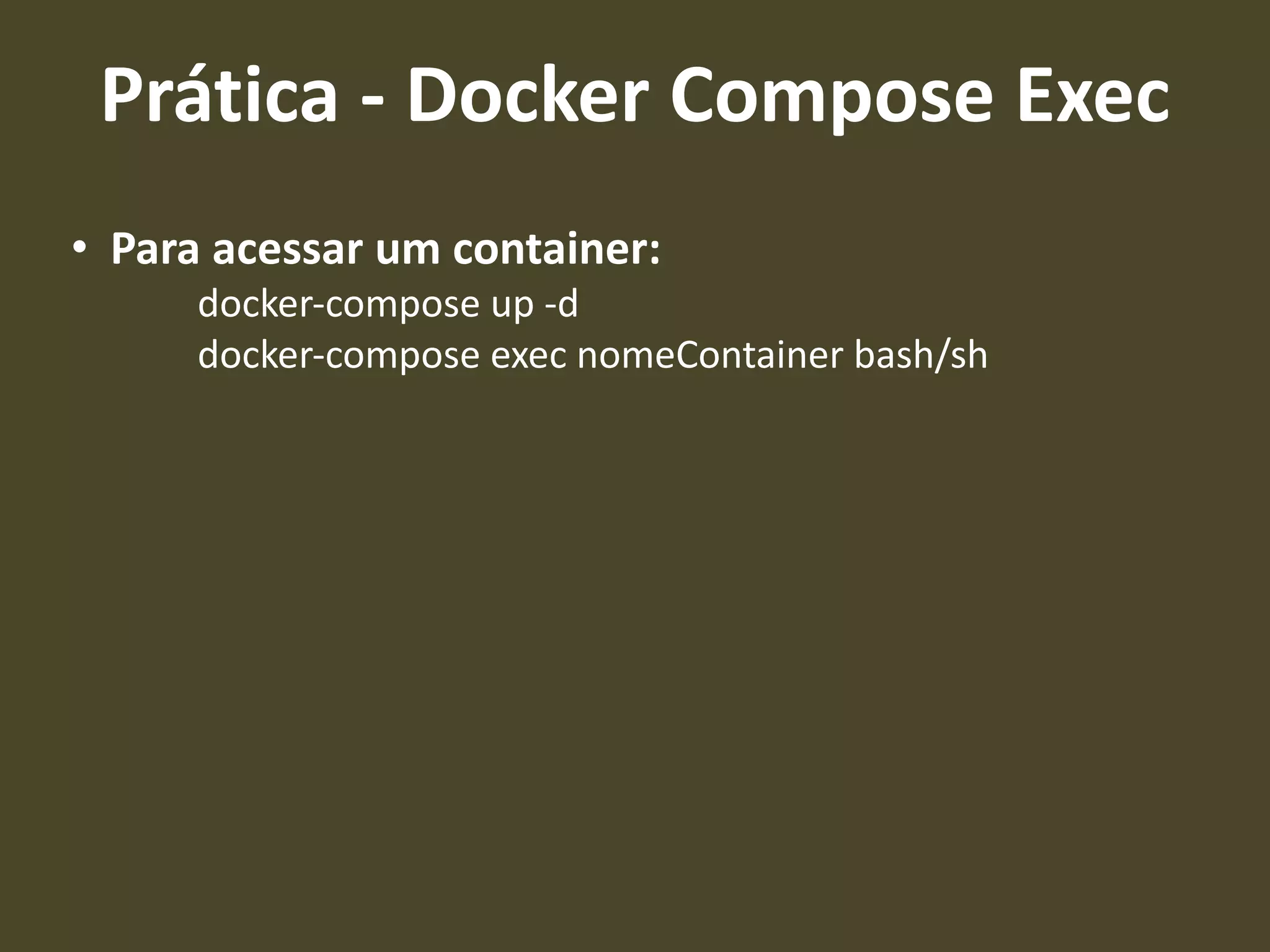 • Para acessar um container:
docker-compose up -d
docker-compose exec nomeContainer bash/sh
Prática - Docker Compose Exec
 