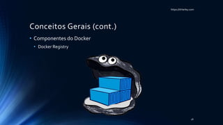 https://itHarley.com
Conceitos Gerais (cont.)
• Componentes do Docker
• Docker Registry
28
 