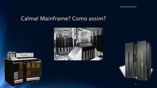https://itHarley.com
Calma! Mainframe? Como assim?
6
 