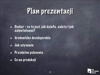 Plan prezentacji
Docker - co to jest, jak działa, zalety i jak
zainstalować?
Środowisko developerskie
Jak używacie
Przydatne polecenia
Co na produkcji
2
 