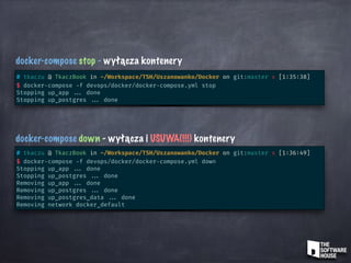 docker-compose down - wyłącza i USUWA(!!!) kontenery
# tkaczu @ TkaczBook in ~/Workspace/TSH/Uszanowanko/Docker on git:master x [1:36:49]
$ docker-compose -f devops/docker/docker-compose.yml down
Stopping up_app ... done
Stopping up_postgres ... done
Removing up_app ... done
Removing up_postgres ... done
Removing up_postgres_data ... done
Removing network docker_default
docker-compose stop - wyłącza kontenery
# tkaczu @ TkaczBook in ~/Workspace/TSH/Uszanowanko/Docker on git:master x [1:35:38]
$ docker-compose -f devops/docker/docker-compose.yml stop
Stopping up_app ... done
Stopping up_postgres ... done
 